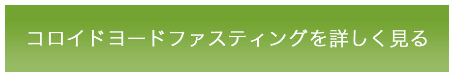 コロイドヨードファスティングを詳しく見る